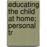Educating The Child At Home; Personal Tr by Ella Frances Lynch