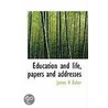Education And Life, Papers And Addresses door James H. Baker