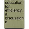 Education For Efficiency, A Discussion O by Unknown