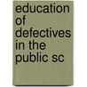 Education Of Defectives In The Public Sc door Meta Louise Anderson