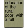 Education Of The Rural Poor: With A Full by Unknown