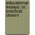 Educational Essays; Or, Practical Observ