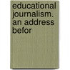 Educational Journalism. An Address Befor door C.W. 1847-1924 Bardeen