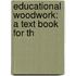 Educational Woodwork: A Text Book For Th