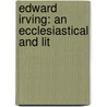 Edward Irving: An Ecclesiastical And Lit by Unknown