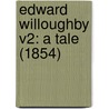 Edward Willoughby V2: A Tale (1854) by Unknown