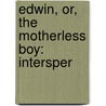Edwin, Or, The Motherless Boy: Intersper by Unknown