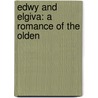 Edwy And Elgiva: A Romance Of The Olden door Onbekend
