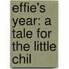 Effie's Year: A Tale For The Little Chil by Unknown