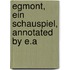 Egmont, Ein Schauspiel, Annotated By E.A