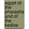 Egypt Of The Pharaohs And Of The Kedive by Unknown