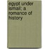 Egypt Under Ismail; A Romance Of History