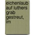 Eichenlaub Auf Luthers Grab Gestreut, Im