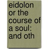 Eidolon Or The Course Of A Soul: And Oth door Onbekend