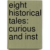 Eight Historical Tales: Curious And Inst by Unknown