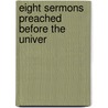 Eight Sermons Preached Before The Univer by Unknown