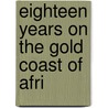 Eighteen Years On The Gold Coast Of Afri by Brodie Cruickshank
