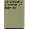 Eikonoklastes. In Answer To A Book Intit door Onbekend