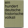 Ein Hundert Deutsche Historische Volksli by Friedrich Leonard Von Soltau