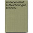 Ein Lebenslauf: Aufzeichnungen, Erinneru