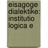 Eisagoge Dialektike: Institutio Logica E by Galen Galen