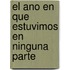 El Ano en Que Estuvimos en Ninguna Parte