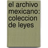 El Archivo Mexicano: Coleccion De Leyes by Sec Mexico