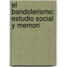 El Bandolerismo: Estudio Social Y Memori door Julin Zugasti