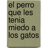 El Perro Que Les Tenia Miedo a Los Gatos by Horacio Clemente