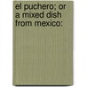 El Puchero; Or A Mixed Dish From Mexico: door Onbekend