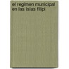 El Regimen Municipal En Las Islas Filipi by Don Pedro Alejandro Paterno