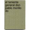 El Teniente General Don Pablo Morillo Do by Antonio Rodr G. Villa
