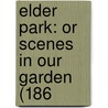 Elder Park: Or Scenes In Our Garden (186 by Unknown