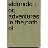 Eldorado : Or, Adventures In The Path Of by Bavard Taylor