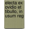 Electa Ex Ovidio Et Tibullo, In Usum Reg by Publius Ovidius Naso