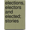 Elections, Electors And Elected; Stories by Robert Grant Webster