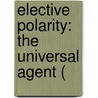 Elective Polarity: The Universal Agent ( by Unknown