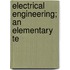 Electrical Engineering; An Elementary Te