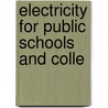 Electricity For Public Schools And Colle by Unknown