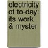 Electricity Of To-Day: Its Work & Myster