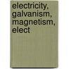 Electricity, Galvanism, Magnetism, Elect door Onbekend