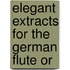 Elegant Extracts For The German Flute Or