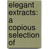 Elegant Extracts: A Copious Selection Of door Elegant Extracts