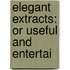 Elegant Extracts: Or Useful And Entertai