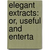 Elegant Extracts: Or, Useful And Enterta door See Notes Multiple Contributors