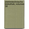 Elektrotechnische Bibliothek, Volumes 38 door Onbekend