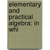 Elementary And Practical Algebra: In Whi door James B. Dodd