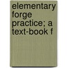 Elementary Forge Practice; A Text-Book F by Robert H. Harcourt