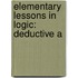 Elementary Lessons In Logic: Deductive A