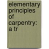 Elementary Principles Of Carpentry: A Tr by Thomas Tredgold